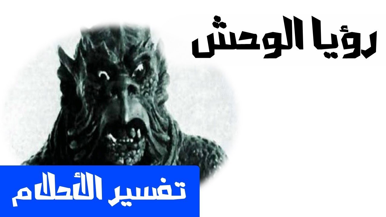 الوحش في المنام تفسير حلم الوحوش بالاحلام , رؤيه الوحش فى الحلم